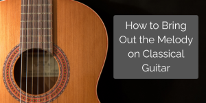 Classical Guitar Melody Practice Tips